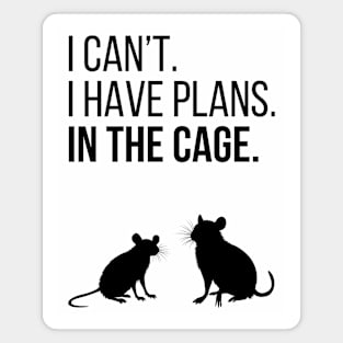 I can't. I have plans. In the cage. - for rat lovers Magnet